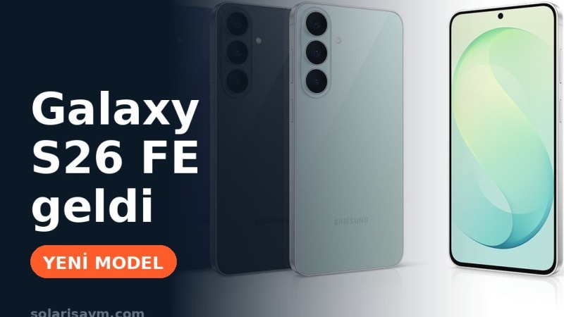 Galaxy S26 FE özellikleri ve fiyatı: S26 FE mi, S26 mı?