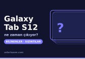 Galaxy Tab S12 ne zaman çıkacak? Bilinenler ve söylentiler