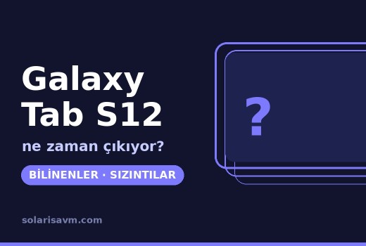Galaxy Tab S12 ne zaman çıkacak? Bilinenler ve söylentiler