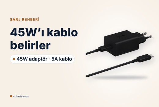 Samsung 45W adaptör ve 5A kablo: 45W’ı gerçekten ne belirler?