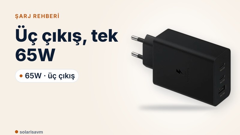Samsung 65W üçlü şarj adaptörü: üç cihaz takınca güç nasıl paylaşılır?