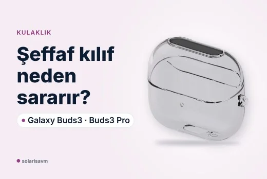 Buds3 ve Buds3 Pro şeffaf kılıf: sararma neden olur, nasıl temizlenir?