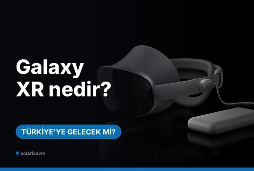 Galaxy XR nedir, Türkiye'ye gelecek mi? Özellikleri ve fiyatı